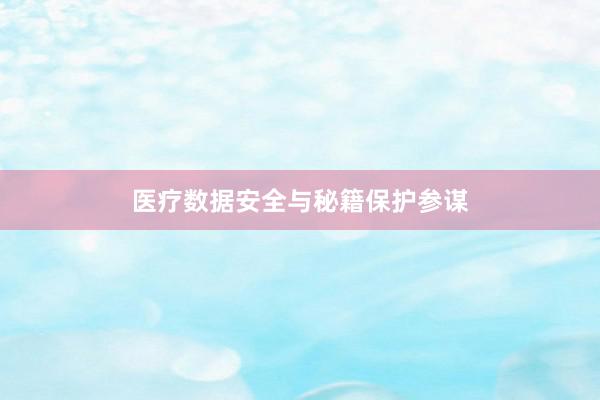 医疗数据安全与秘籍保护参谋