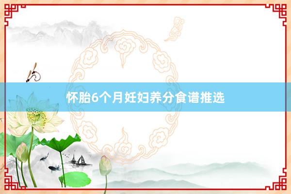 怀胎6个月妊妇养分食谱推选